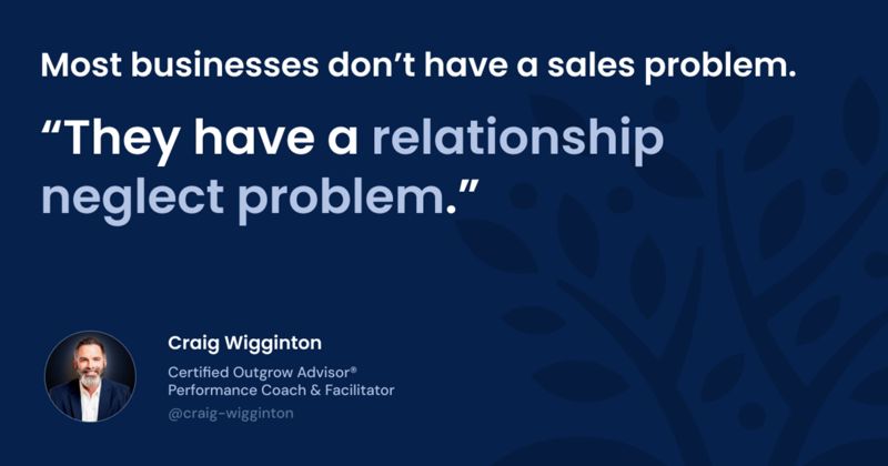 PERMA 4 - Most businesses dont have a sales problem. They have a relationship neglect problem