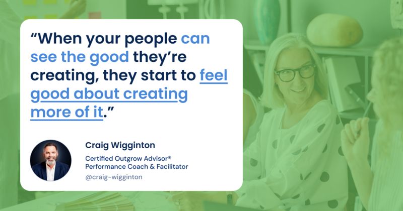 PERMA 5 - When your people can see the good they're creating they start to feel good about creating more of it